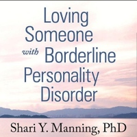 Loving Someone With Borderline Personality Disorder by Shari Manning